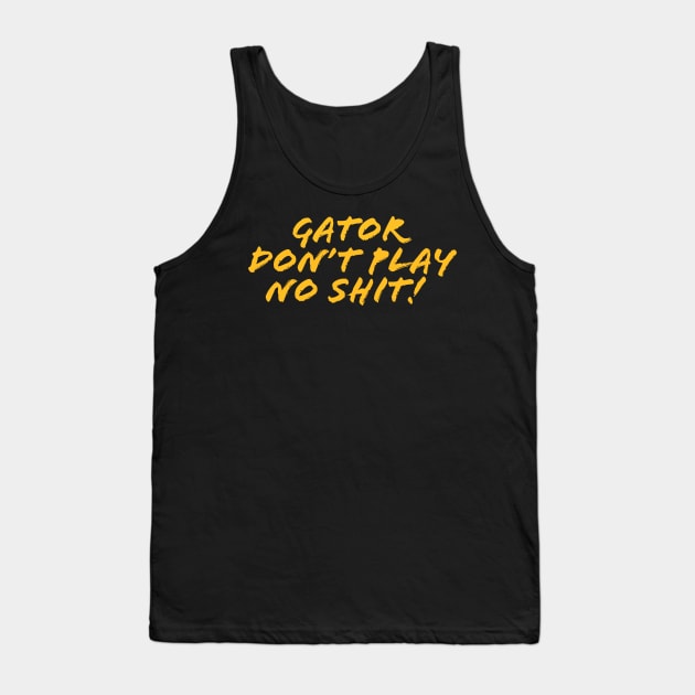 Gator don't play sh*t! Tank Top by PRESENTA